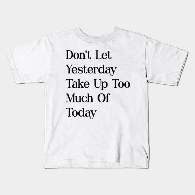 dont let yesterday take up too much of today Kids T-Shirt by Alea's